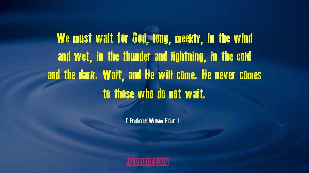 Frederick William Faber Quotes: We must wait for God,