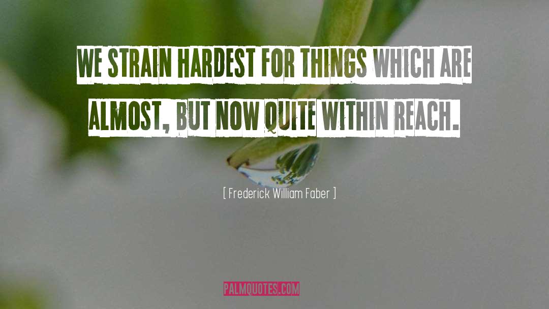 Frederick William Faber Quotes: We strain hardest for things
