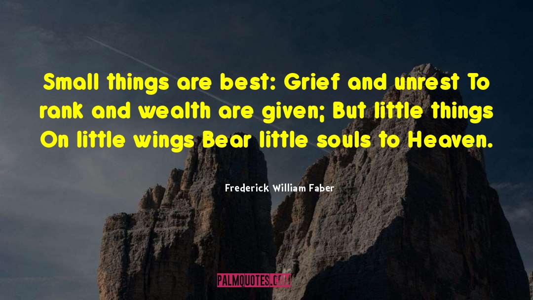 Frederick William Faber Quotes: Small things are best: Grief