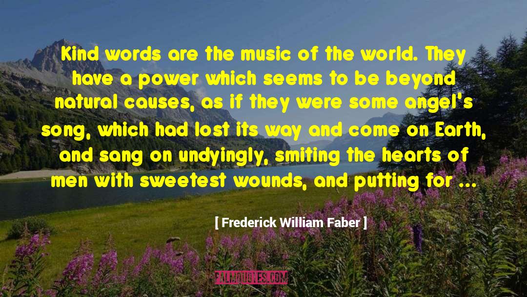 Frederick William Faber Quotes: Kind words are the music