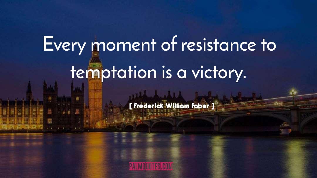 Frederick William Faber Quotes: Every moment of resistance to