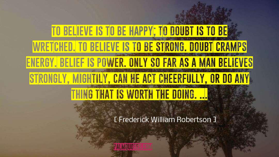 Frederick William Robertson Quotes: To believe is to be