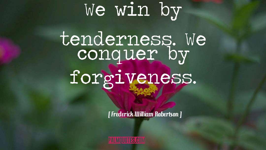 Frederick William Robertson Quotes: We win by tenderness. We