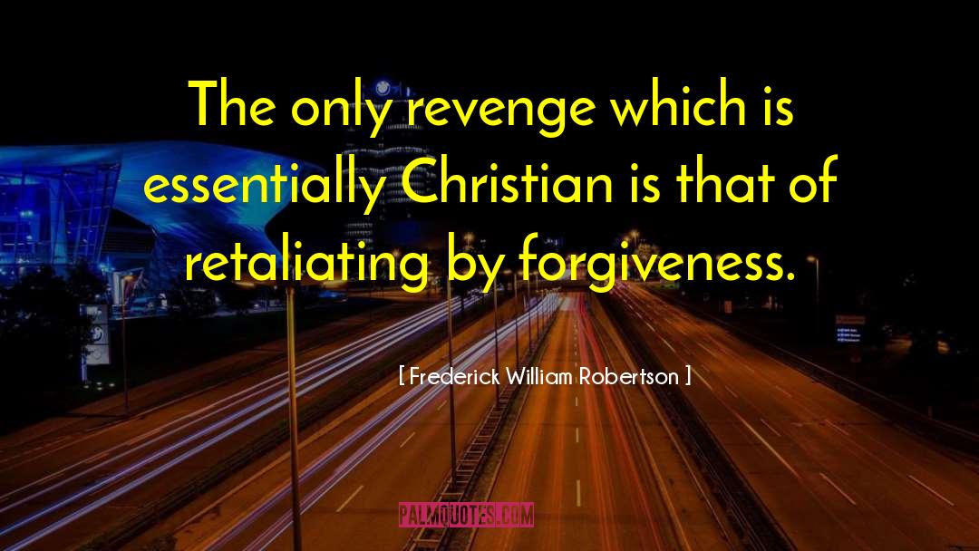 Frederick William Robertson Quotes: The only revenge which is