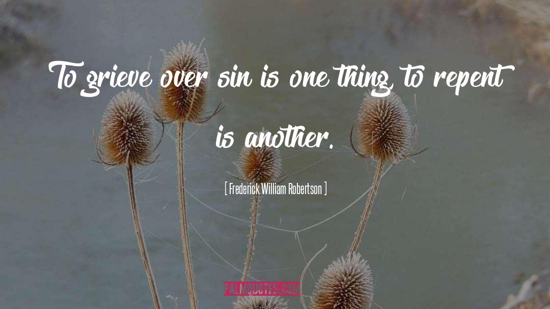 Frederick William Robertson Quotes: To grieve over sin is