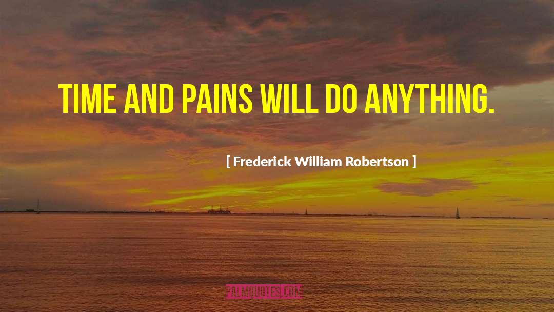 Frederick William Robertson Quotes: Time and pains will do