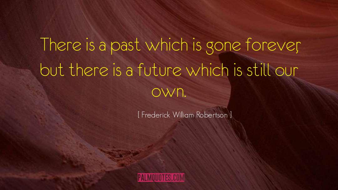Frederick William Robertson Quotes: There is a past which