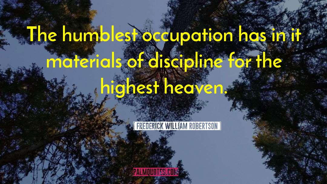 Frederick William Robertson Quotes: The humblest occupation has in