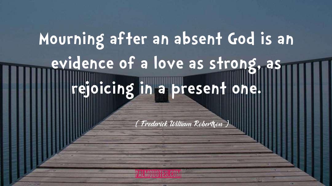 Frederick William Robertson Quotes: Mourning after an absent God