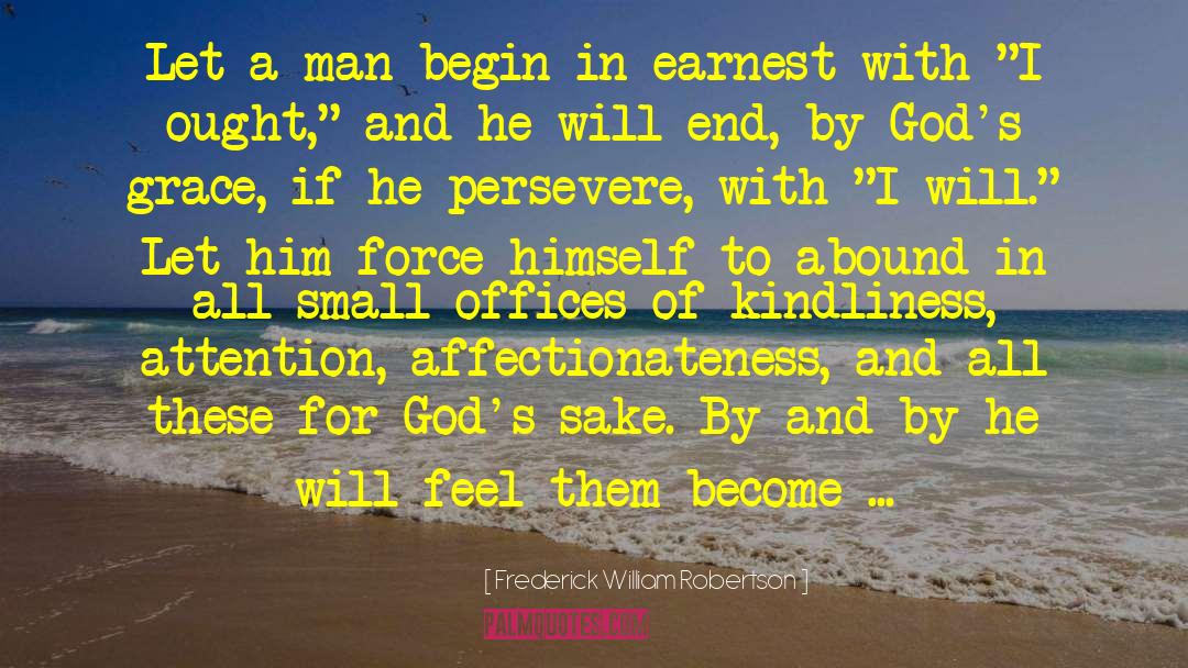 Frederick William Robertson Quotes: Let a man begin in