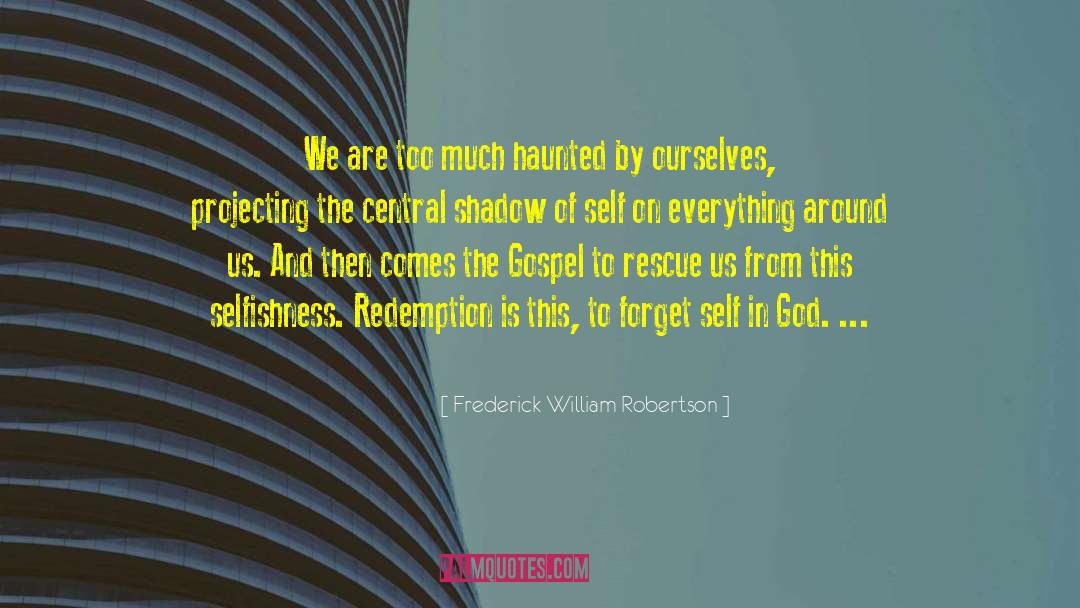 Frederick William Robertson Quotes: We are too much haunted