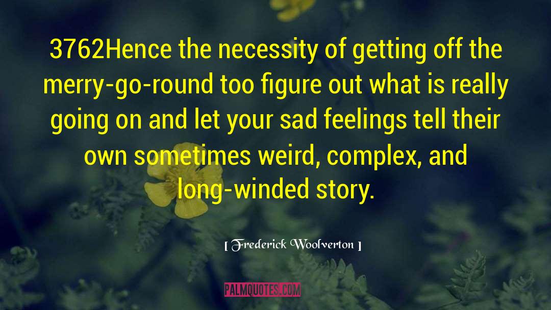 Frederick Woolverton Quotes: 3762<br>Hence the necessity of getting