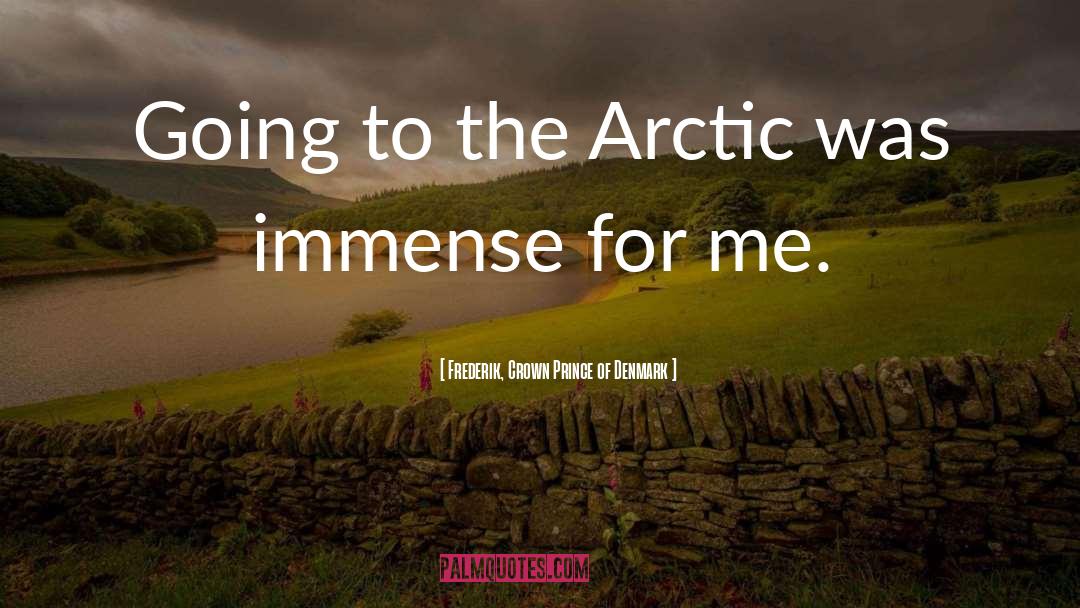 Frederik, Crown Prince Of Denmark Quotes: Going to the Arctic was