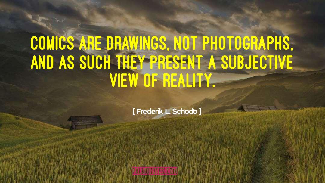 Frederik L. Schodt Quotes: Comics are drawings, not photographs,