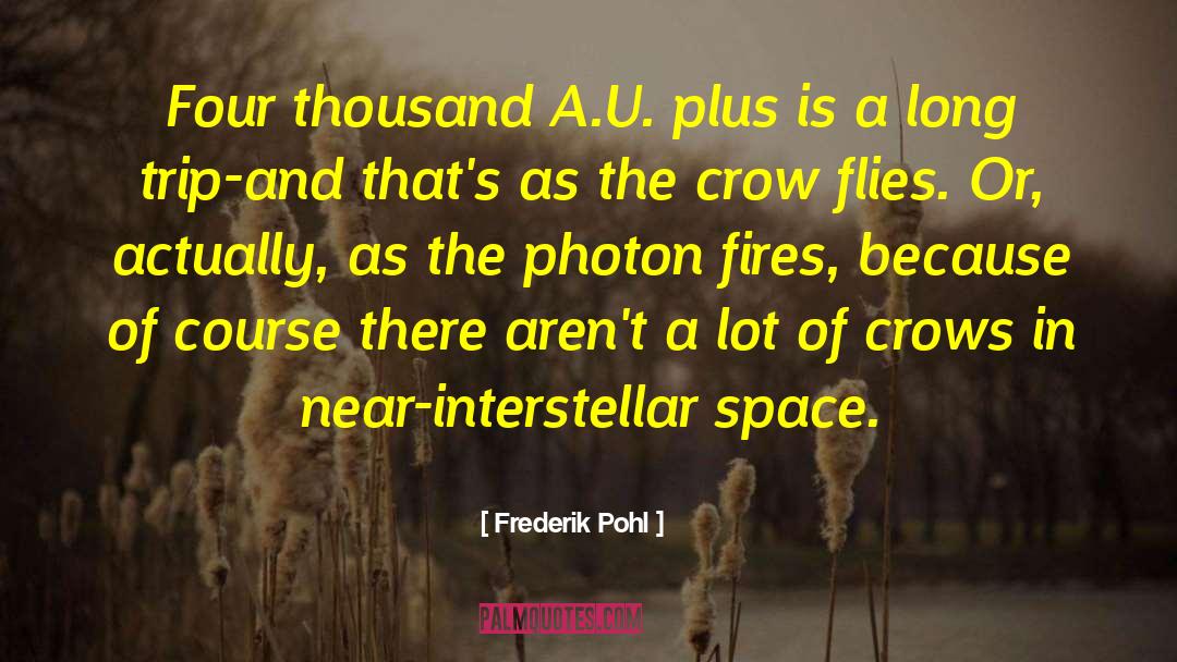 Frederik Pohl Quotes: Four thousand A.U. plus is