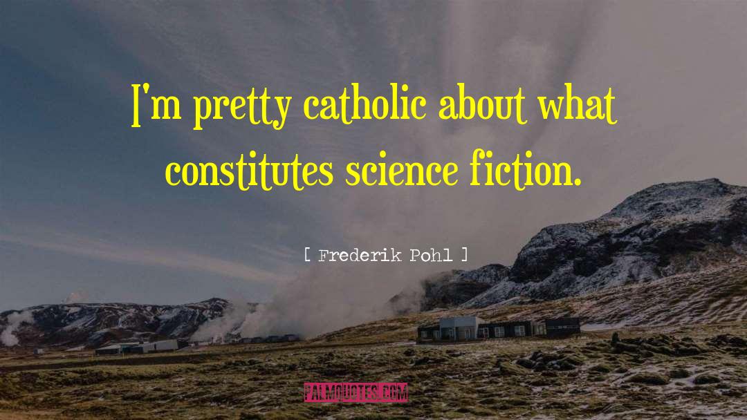 Frederik Pohl Quotes: I'm pretty catholic about what