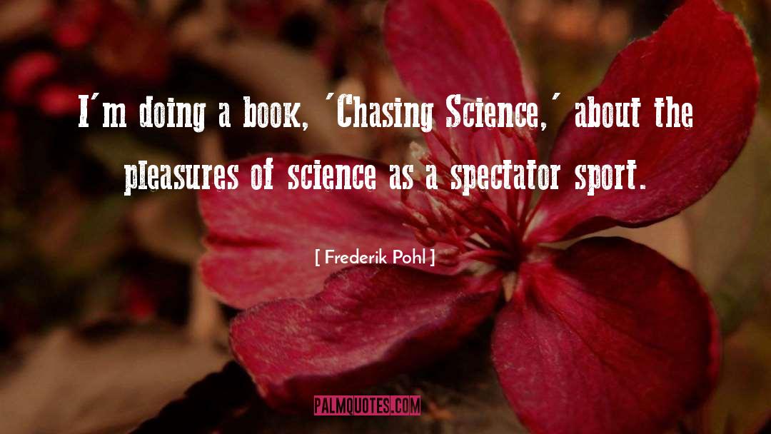 Frederik Pohl Quotes: I'm doing a book, 'Chasing