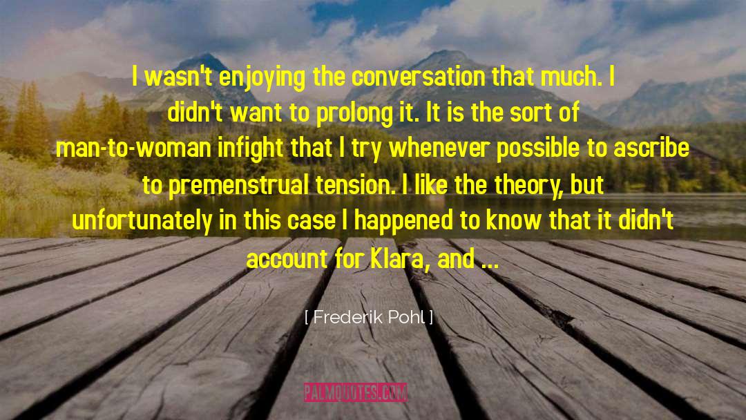 Frederik Pohl Quotes: I wasn't enjoying the conversation