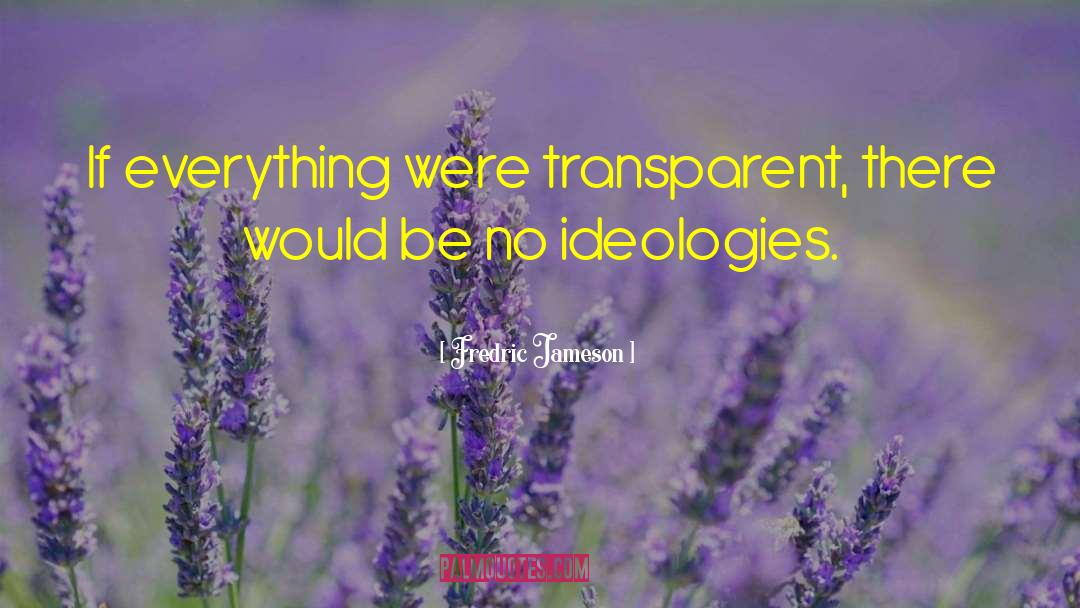 Fredric Jameson Quotes: If everything were transparent, there