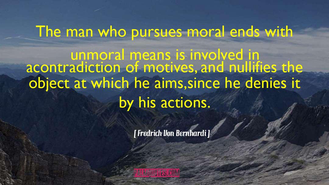 Fredrich Von Bernhardi Quotes: The man who pursues moral