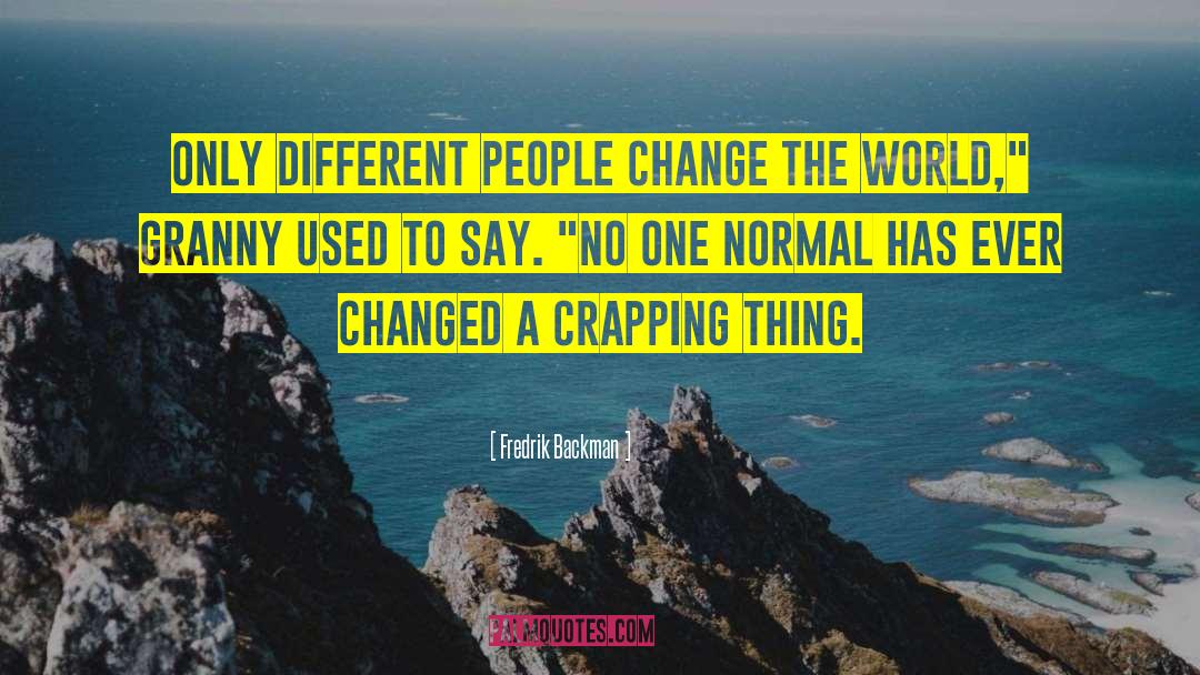 Fredrik Backman Quotes: Only different people change the