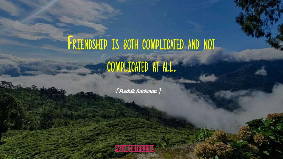 Fredrik Backman Quotes: Friendship is both complicated and