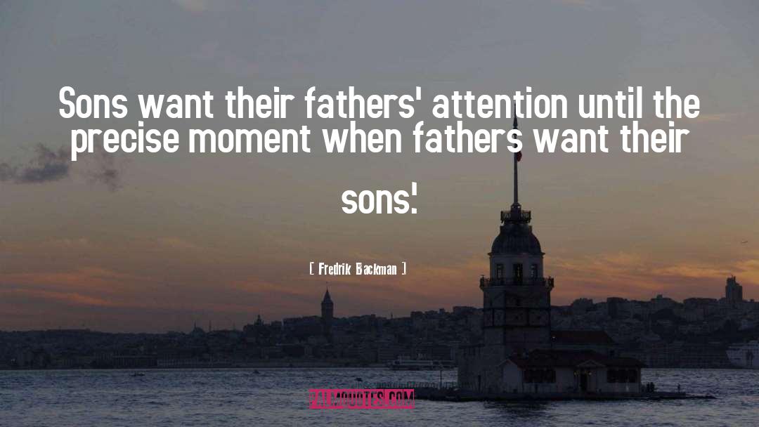 Fredrik Backman Quotes: Sons want their fathers' attention