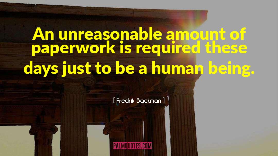 Fredrik Backman Quotes: An unreasonable amount of paperwork