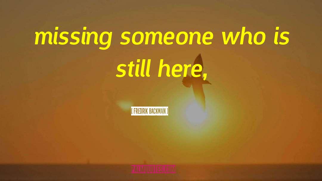 Fredrik Backman Quotes: missing someone who is still