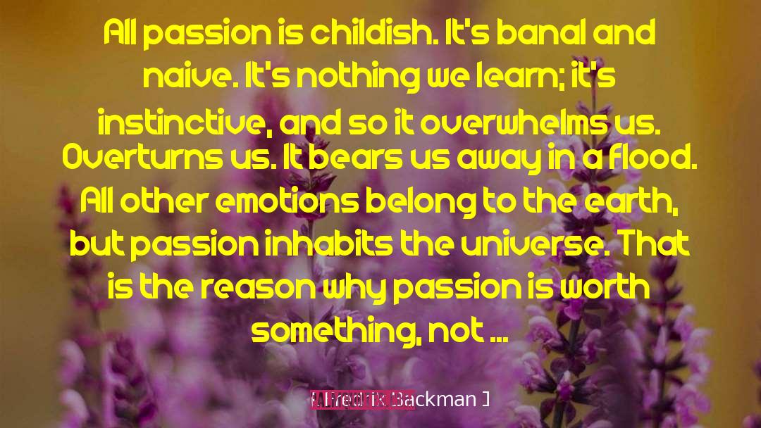 Fredrik Backman Quotes: All passion is childish. It's