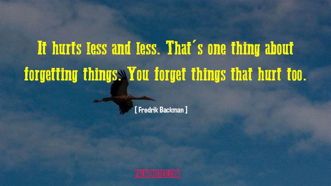Fredrik Backman Quotes: It hurts less and less.