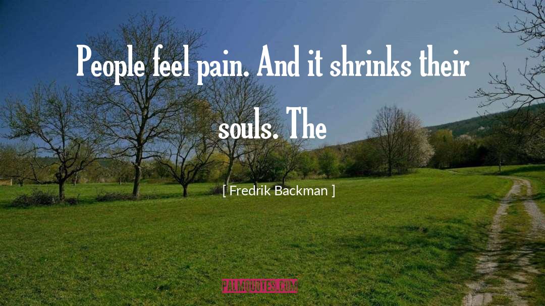 Fredrik Backman Quotes: People feel pain. And it
