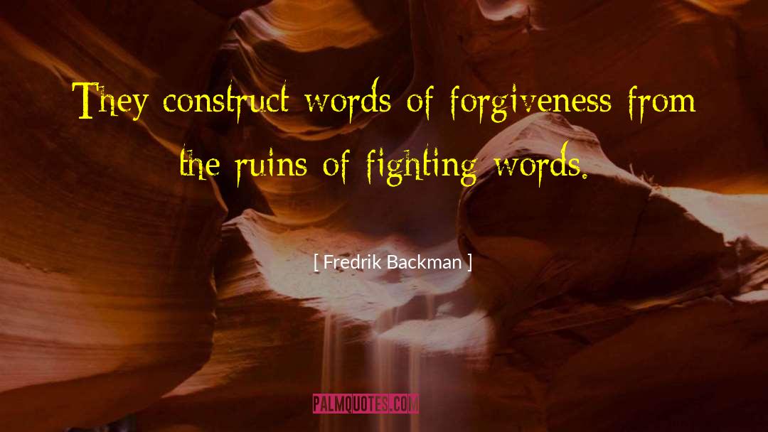 Fredrik Backman Quotes: They construct words of forgiveness