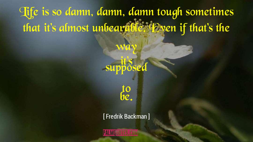 Fredrik Backman Quotes: Life is so damn, damn,