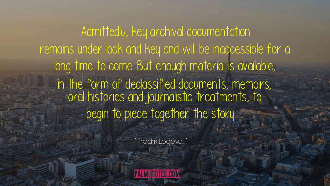 Fredrik Logevall Quotes: Admittedly, key archival documentation remains