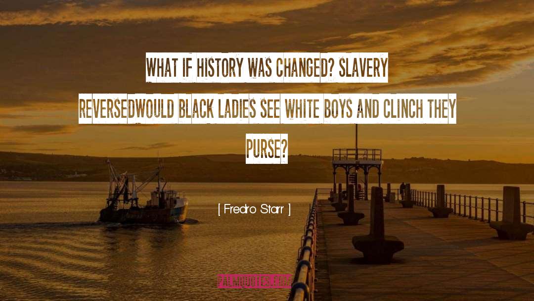 Fredro Starr Quotes: What if history was changed?