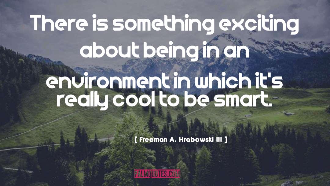 Freeman A. Hrabowski III Quotes: There is something exciting about