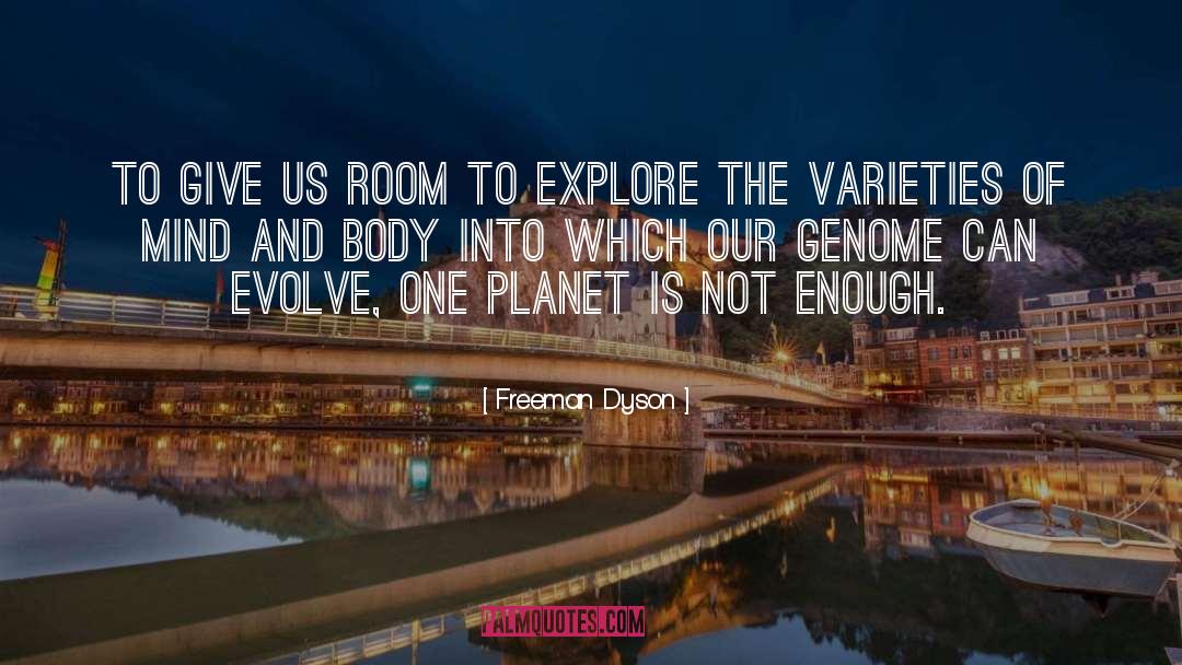 Freeman Dyson Quotes: To give us room to