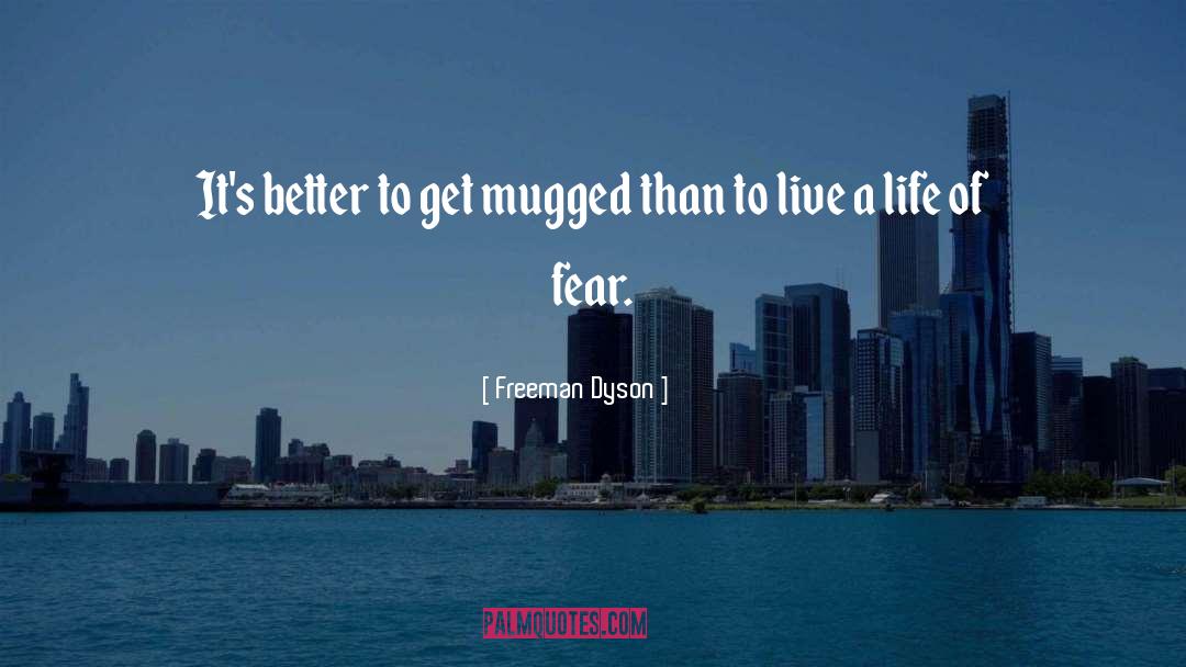 Freeman Dyson Quotes: It's better to get mugged
