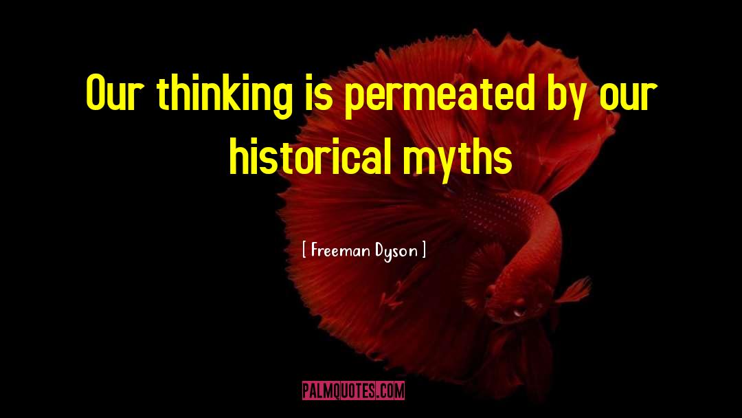 Freeman Dyson Quotes: Our thinking is permeated by