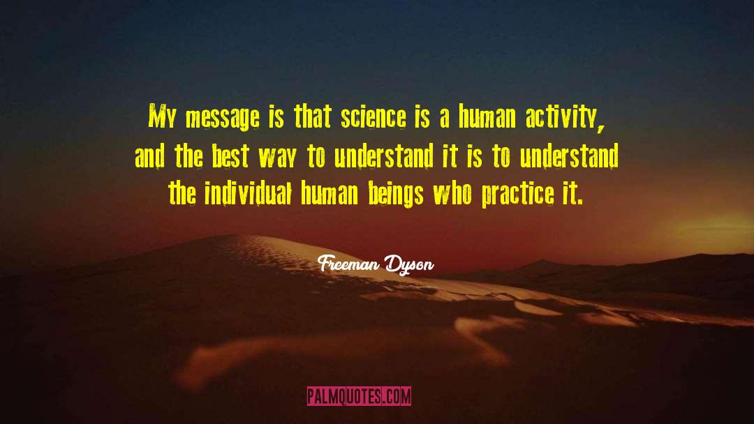 Freeman Dyson Quotes: My message is that science