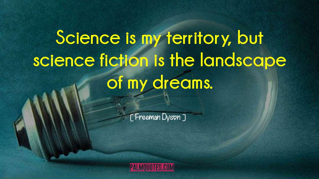 Freeman Dyson Quotes: Science is my territory, but