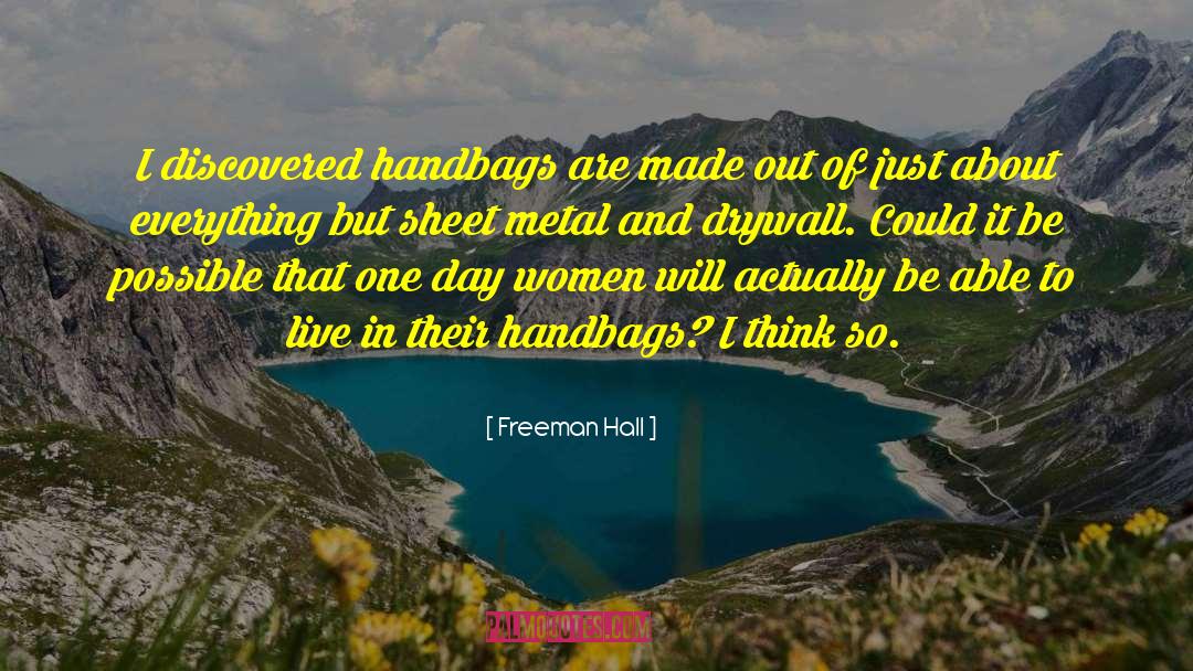 Freeman Hall Quotes: I discovered handbags are made