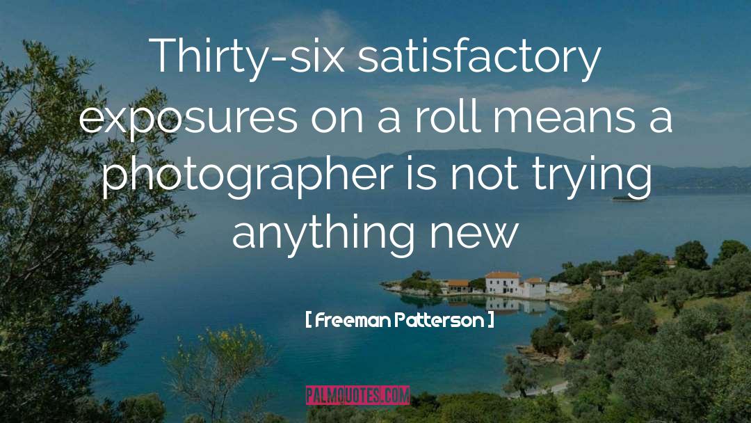 Freeman Patterson Quotes: Thirty-six satisfactory exposures on a