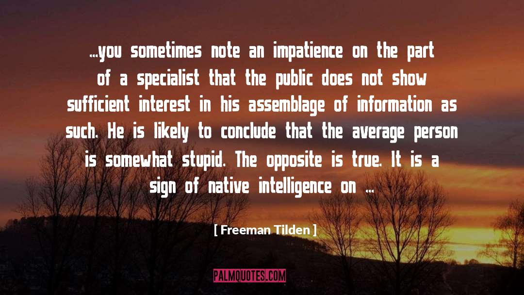 Freeman Tilden Quotes: ...you sometimes note an impatience