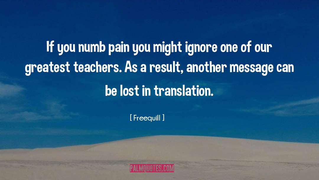 Freequill Quotes: If you numb pain you