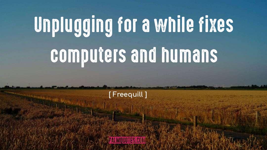 Freequill Quotes: Unplugging for a while fixes