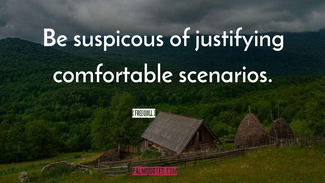 Freequill Quotes: Be suspicous of justifying comfortable
