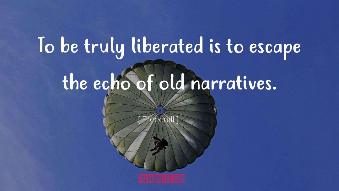 Freequill Quotes: To be truly liberated is