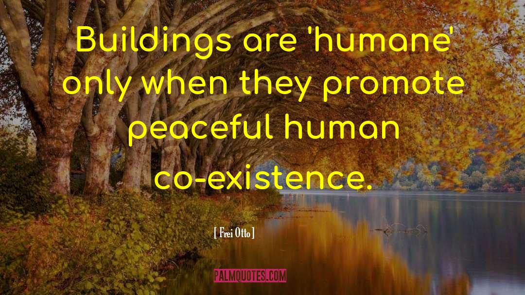Frei Otto Quotes: Buildings are 'humane' only when